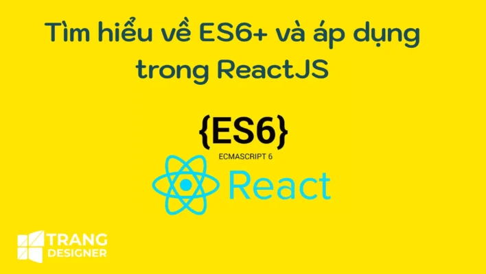 Tìm hiểu về ES6+ và áp dụng trong ReactJS