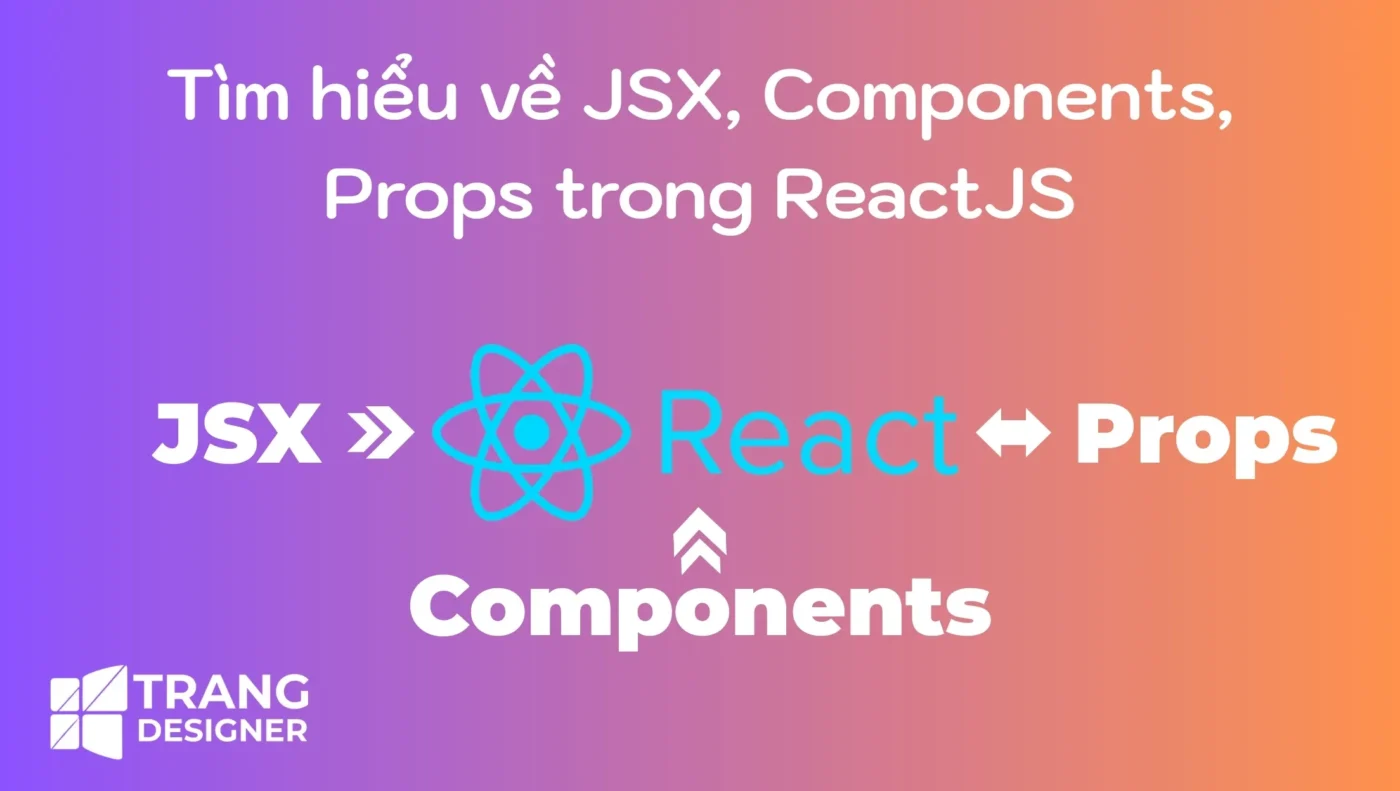 Tìm hiểu về JSX, Components, Props trong ReactJS 2 Tìm hiểu về JSX, Components, Props trong ReactJS
